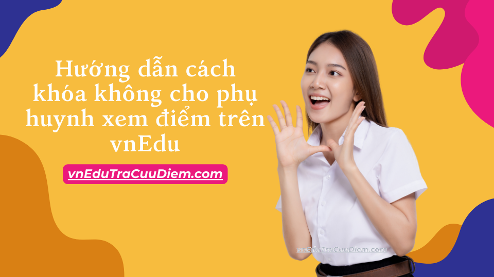 Hướng dẫn cách khóa không cho phụ huynh xem điểm trên vnEdu