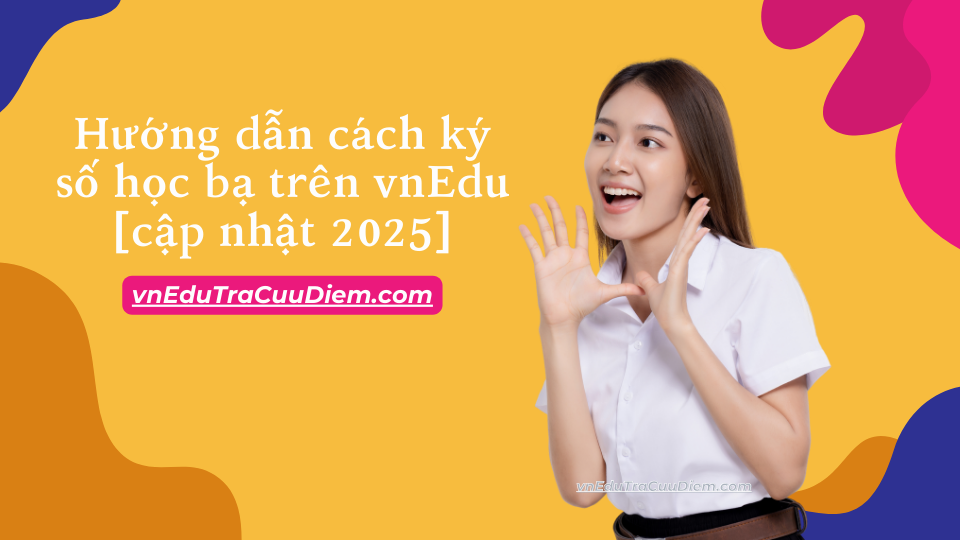 Hướng dẫn cách Ký số học bạ trên vnEdu [cập nhật 2025]